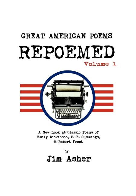 Great American Poems - Repoemed: A New Look at Classic Poems of Emily Dickinson, e. e. cummings,& Robert Frost by Asher, Jim