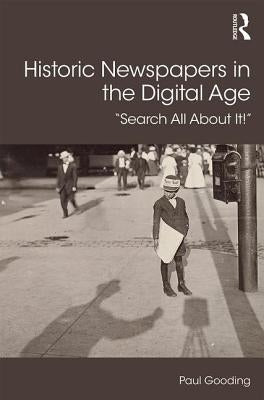 Historic Newspapers in the Digital Age: Search All about It! by Gooding, Paul