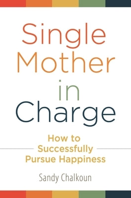 Single Mother in Charge: How to Successfully Pursue Happiness by Chalkoun, Sandy
