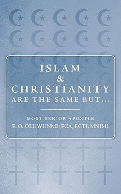 Islam and Christianity Are the Same But... by Most Senior Apostle F. O. Oluwunmi, Seni