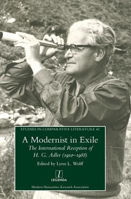 A Modernist in Exile: The International Reception of H. G. Adler (1910-1988) by Wolff, Lynn L.