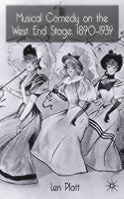 Musical Comedy on the West End Stage, 1890 - 1939 by Platt, L.