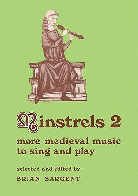 Minstrels 2: More Medieval Music to Sing and Play by Sargent, B.