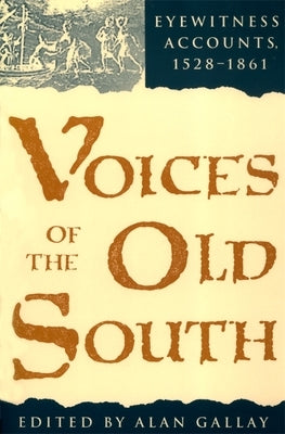 Voices of the Old South: Eyewitness Accounts, 15281861 by Gallay, Alan