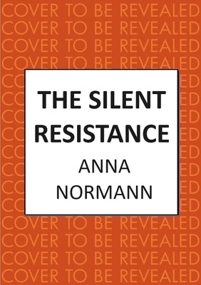 The Silent Resistance: The Heartbreaking World War Two Historical Novel by Normann, Anna