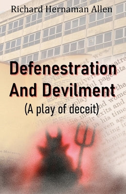 Defenestration And Devilment: (A play of deceit) by Hernaman Allen, Richard