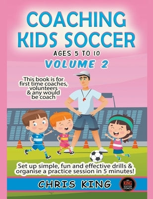 Coaching Kids Soccer - Ages 5 to 10 - Volume 2 by King, Chris