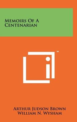 Memoirs Of A Centenarian by Brown, Arthur Judson