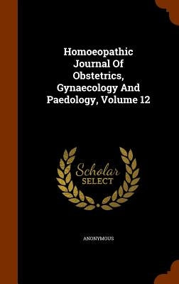 Homoeopathic Journal Of Obstetrics, Gynaecology And Paedology, Volume 12 by Anonymous