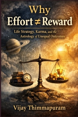 Why Effort Reward: Life Strategy, Karma, and the Astrology of Unequal Outcomes by Thimmapuram, Vijay