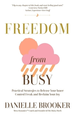 Freedom From Busy: Practical Strategies to Release Your Inner Control Freak and Reclaim Your Joy by Brooker, Danielle