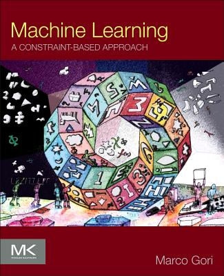 Machine Learning: A Constraint-Based Approach by Gori, Marco