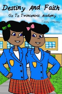 Destiny and Faith Go To Twincentric Academy! by O' Malley, Teddy