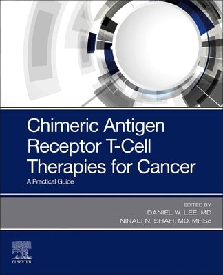 Chimeric Antigen Receptor T-Cell Therapies for Cancer: A Practical Guide by Lee, Daniel W.