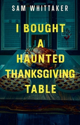 I Bought a Haunted Thanksgiving Table by Whittaker, Sam