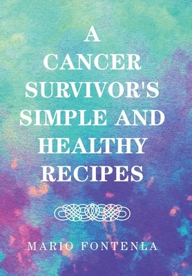 A Cancer Survivor's Simple and Healthy Recipes by Fontenla, Mario