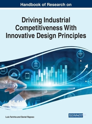 Handbook of Research on Driving Industrial Competitiveness With Innovative Design Principles by Farinha, Luís