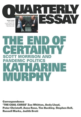 The End of Certainty: Quarterly Essay 79: Scott Morrison and Pandemic Politics by Murphy, Katharine