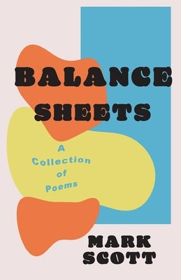 Balance Sheets: A collection of poems by Scott, Mark