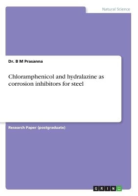 Chloramphenicol and hydralazine as corrosion inhibitors for steel by Prasanna, B. M.
