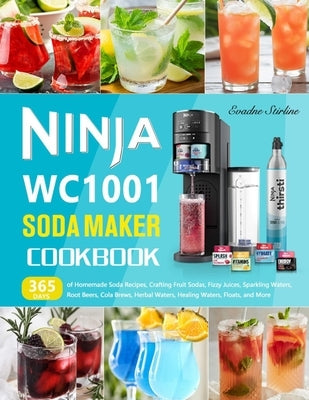 Ninja WC1001 Soda Maker Cookbook: 365 Days of Homemade Soda Recipes, Crafting Fruit Sodas, Fizzy Juices, Sparkling Waters, Root Beers, Cola Brews, Her by Stirline, Evadne