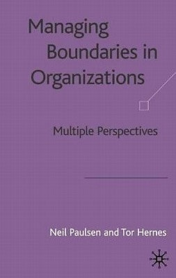 Managing Boundaries in Organizations: Multiple Perspectives by Paulsen, N.