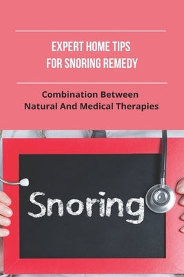 Expert Home Tips For Snoring Remedy: Combination Between Natural And Medical Therapies: Is Snoring Normal by Bink, Lakisha