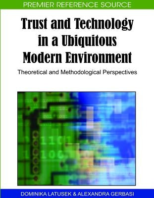 Trust and Technology in a Ubiquitous Modern Environment: Theoretical and Methodological Perspectives by Latusek, Dominika