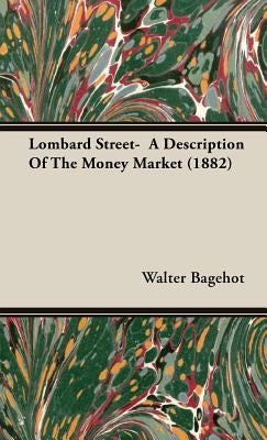 Lombard Street- A Description Of The Money Market (1882) by Bagehot, Walter