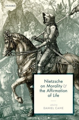 Nietzsche on Morality and the Affirmation of Life by Came, Daniel