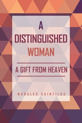 A Distinguished Woman: A Gift From Heaven by Saintilus, Morales