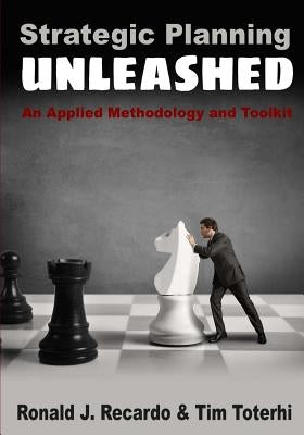 Strategic Planning Unleashed: An Applied Methodology and Toolkit by Toterhi, Tim