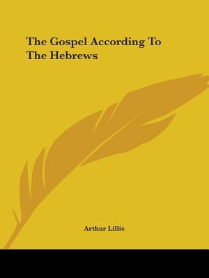 The Gospel According To The Hebrews by Lillie, Arthur