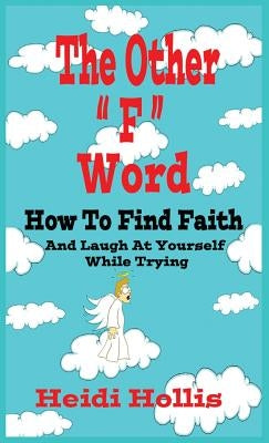 The Other F Word: How To Find Faith And Laugh At Yourself While Trying by Hollis, Heidi