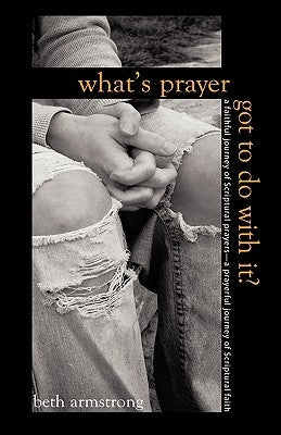 What's Prayer Got To Do With It? by Armstrong, Beth