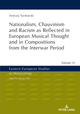 Nationalism, Chauvinism and Racism as Reflected in European Musical Thought and in Compositions from the Interwar Period by Goląb, Maciej