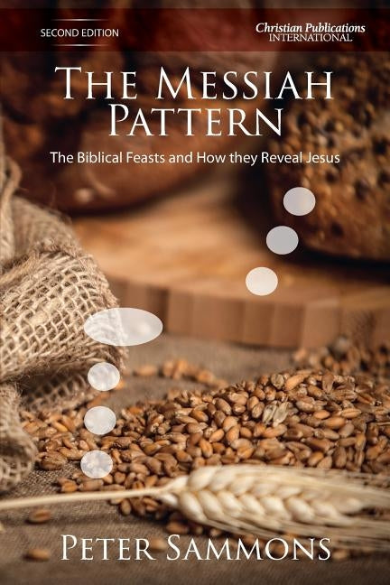 The Messiah Pattern - Second Edition: The Biblical Feasts and how they reveal Jesus by Sammons, Peter