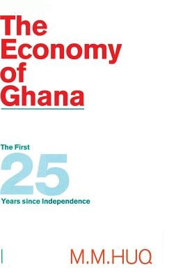 The Economy of Ghana: The First 25 Years Since Independence by Huq, M. M.