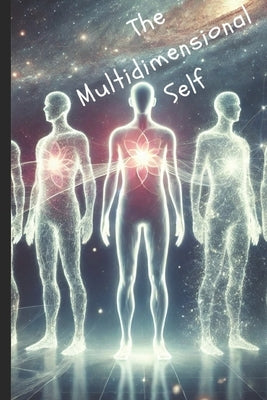The Multidimensional Self: Exploring the Soul, Reincarnation, and Probable Realities by Cossaboon, Pete