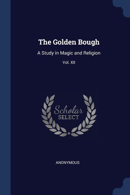 The Golden Bough: A Study in Magic and Religion; Third Edition; Vol. XII by Anonymous