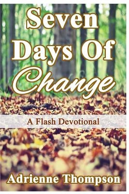 Seven Days of Change: A Flash Devotional by Thompson, Adrienne
