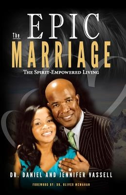 The Epic Marriage: The Spirit-Empowered Living by Vassell, Jennifer a.