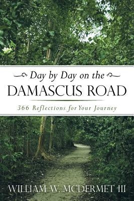 Day by Day on the Damascus Road: 366 Reflections for Your Journey by McDermet, William W., III