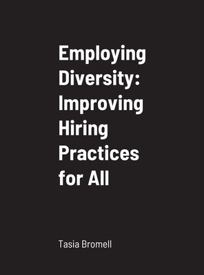 Employing Diversity: Improving Hiring Practices for All: School of Business by Bromell, Tasia