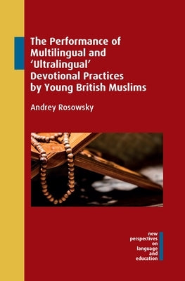 The Performance of Multilingual and 'Ultralingual' Devotional Practices by Young British Muslims by Rosowsky, Andrey