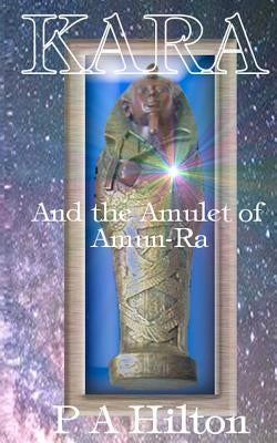 Kara and the Amulet of Amun-Ra by Hilton, P. A.
