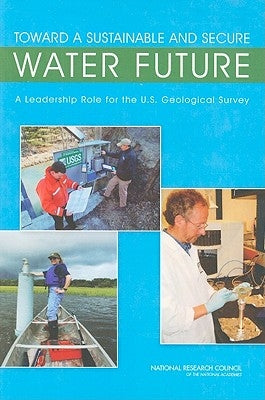 Toward a Sustainable and Secure Water Future: A Leadership Role for the U.S. Geological Survey by National Research Council