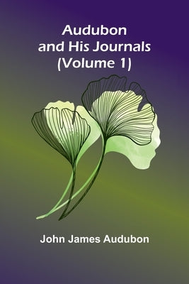 Audubon And His Journals (Volume 1) by Audubon, John James