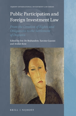 Public Participation and Foreign Investment Law: From the Creation of Rights and Obligations to the Settlement of Disputes by de Brabandere, Eric