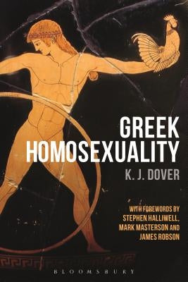 Greek Homosexuality: With Forewords by Stephen Halliwell, Mark Masterson and James Robson by Dover, K. J.